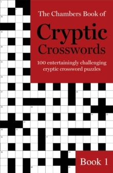 The Chambers Book of Cryptic Crosswords, Book 1 : 100 entertainingly challenging cryptic crossword puzzles