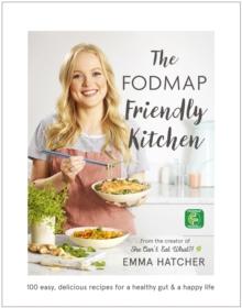 The FODMAP Friendly Kitchen Cookbook : 100 easy, delicious, recipes for a healthy gut and a happy life