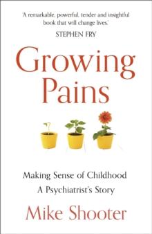 Growing Pains : Making Sense of Childhood   A Psychiatrist's Story