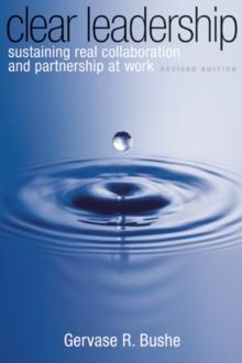 Clear Leadership : Sustaining Real Collaboration and Partnership at Work