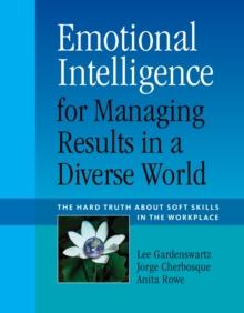 Emotional Intelligence for Managing Results in a Diverse World : The Hard Truth About Soft Skills in the Workplace