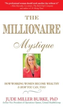 Millionaire Mystique : How Working Women Become Wealthy - And How You Can, Too!