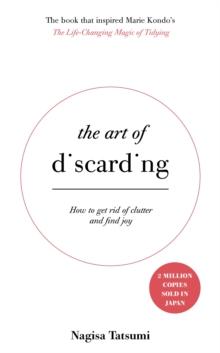 The Art of Discarding : How to get rid of clutter and find joy