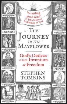 The Journey to the Mayflower : God's Outlaws and the Invention of Freedom