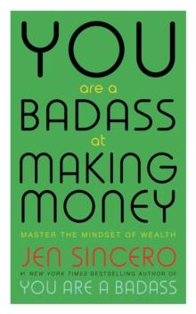 You Are a Badass at Making Money : Master the Mindset of Wealth: Learn how to save your money with one of the world's most exciting self help authors