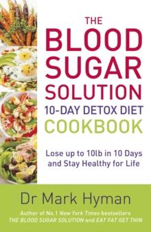 The Blood Sugar Solution 10-Day Detox Diet Cookbook : Lose up to 10lb in 10 days and stay healthy for life