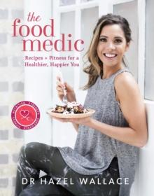 The Food Medic : Recipes & Fitness for a Healthier, Happier You