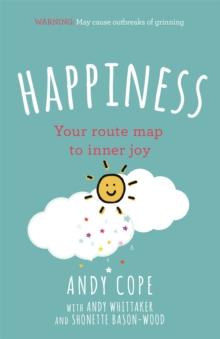 Happiness : Your route-map to inner joy - the joyful and funny self help book that will help transform your life