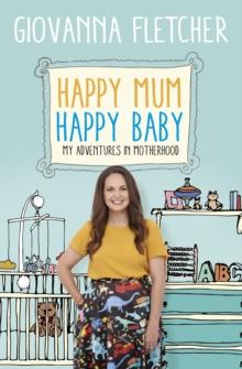 Happy Mum, Happy Baby : My adventures into motherhood