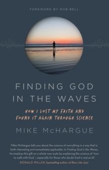 Finding God in the Waves : How I lost my faith and found it again through science