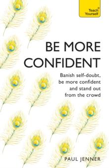 Be More Confident : Banish self-doubt, be more confident and stand out from the crowd