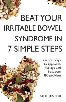 Beat Your Irritable Bowel Syndrome (IBS) in 7 Simple Steps : Practical ways to approach, manage and beat your IBS problem