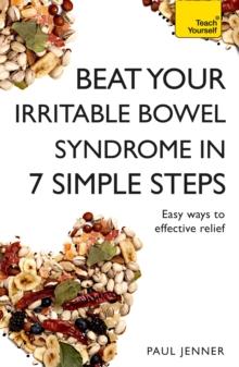 Beat Your Irritable Bowel Syndrome (IBS) in 7 Simple Steps : Practical ways to approach, manage and beat your IBS problem