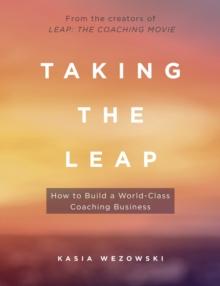 Taking the Leap : How to Build a World-Class Coaching Business