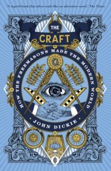 The Craft : How the Freemasons Made the Modern World