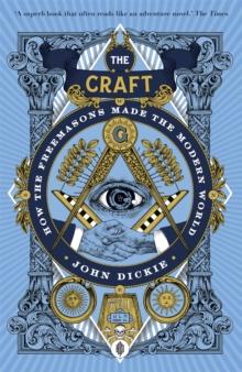 The Craft : How the Freemasons Made the Modern World