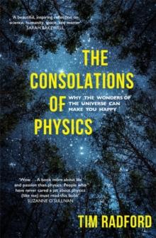 The Consolations of Physics : Why the Wonders of the Universe Can Make You Happy