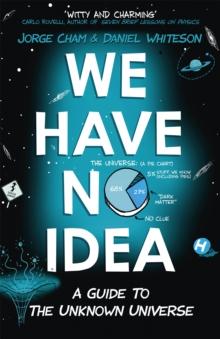 We Have No Idea : A Guide to the Unknown Universe