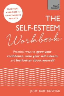 The Self-Esteem Workbook : Practical Ways to grow your confidence, raise your self esteem and feel better about yourself