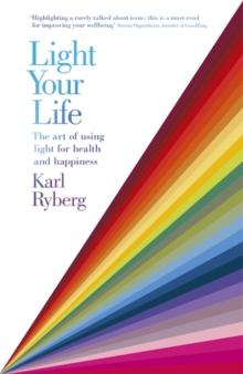 Light Your Life : The Art of using Light for Health and Happiness