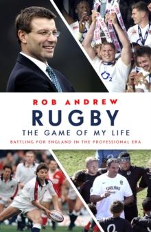 Rugby: The Game of My Life : Battling for England in the Professional Era