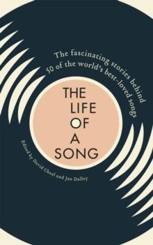 The Life of a Song Volume 1 : The fascinating stories behind 50 of the world's best-loved songs