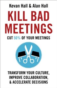 Kill Bad Meetings : Cut half your meetings and transform your productivity