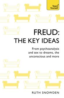 Freud: The Key Ideas : Psychoanalysis, dreams, the unconscious and more