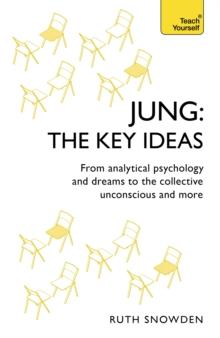 Jung: The Key Ideas : From analytical psychology and dreams to the collective unconscious and more