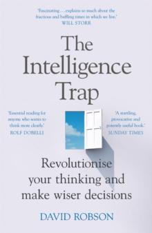 The Intelligence Trap : Revolutionise Your Thinking And Make Wiser Decisions