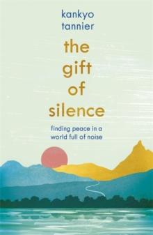 The Gift of Silence : Finding peace in a world full of noise