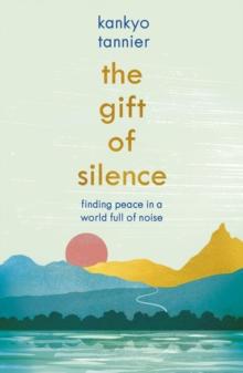 The Gift of Silence : Finding peace in a world full of noise