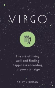 Virgo : The Art of Living Well and Finding Happiness According to Your Star Sign