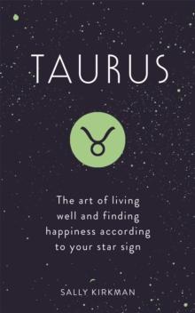 Taurus : The Art of Living Well and Finding Happiness According to Your Star Sign