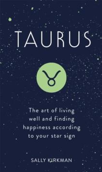 Taurus : The Art of Living Well and Finding Happiness According to Your Star Sign