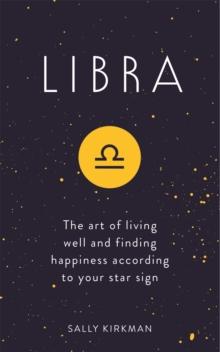 Libra : The Art of Living Well and Finding Happiness According to Your Star Sign