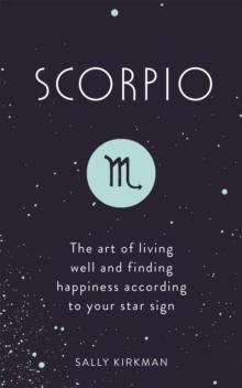 Scorpio : The Art of Living Well and Finding Happiness According to Your Star Sign