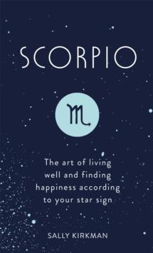 Scorpio : The Art of Living Well and Finding Happiness According to Your Star Sign