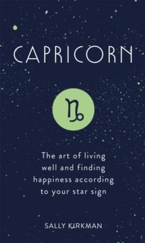 Capricorn : The Art of Living Well and Finding Happiness According to Your Star Sign