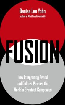 FUSION : How Integrating Brand and Culture Powers the World's Greatest Companies