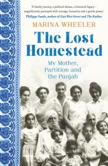 The Lost Homestead : My Mother, Partition and the Punjab