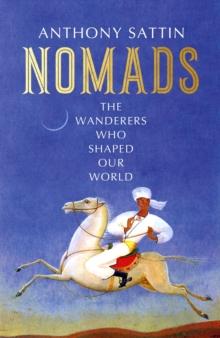 Nomads : The Wanderers Who Shaped Our World