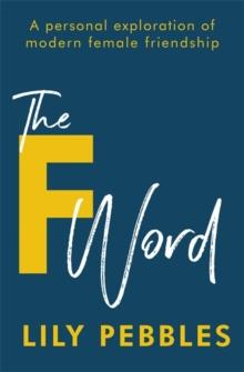 The F Word : A personal exploration of modern female friendship