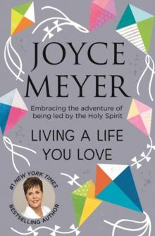 Living A Life You Love : Embracing the adventure of being led by the Holy Spirit