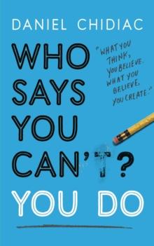 Who Says You Can't? You Do : The life-changing self help book that's empowering people around the world to live an extraordinary life