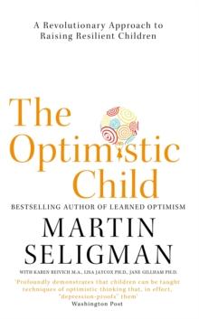 The Optimistic Child : A Revolutionary Approach to Raising Resilient Children