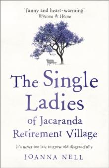 The Single Ladies of Jacaranda Retirement Village : An absolutely laugh out loud, heartwarming read of love, friendship and second chances at any age