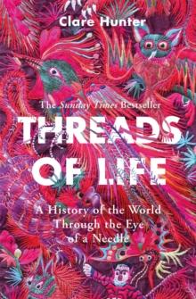 Threads Of Life : A History Of The World Through The Eye Of A Needle