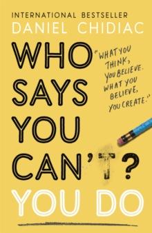 Who Says You Can't? You Do : The life-changing self help book that's empowering people around the world to live an extraordinary life