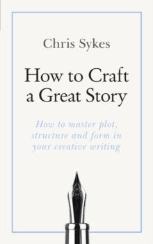 How to Craft a Great Story : Teach Yourself Creating Perfect Plot and Structure